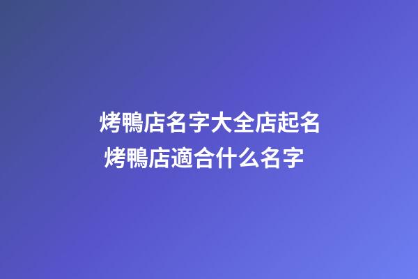 烤鴨店名字大全店起名 烤鴨店適合什么名字-第1張-店鋪起名-玄機派